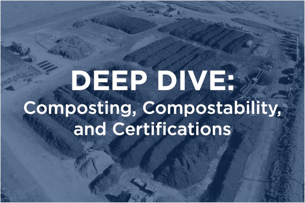 DEEP DIVE: Composting, Compostability, and Certifications