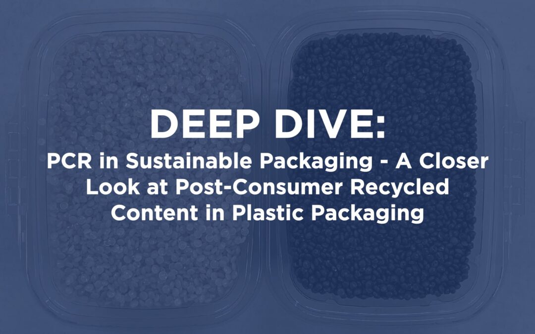 Deep Dive: PCR in Sustainable Packaging – A Closer Look at Post-Consumer Recycled Content in Plastic Packaging