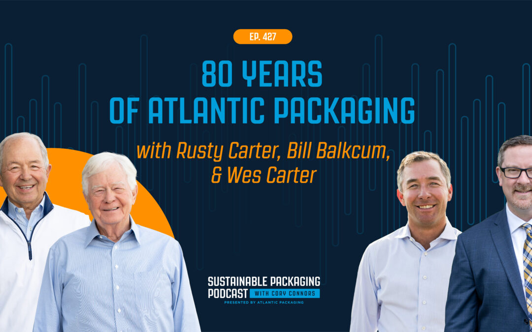 PODCAST: How Atlantic Packaging Built an 80-Year Legacy of Innovation | Rusty Carter, Bill Balkcum, & Wes Carter